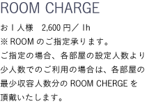 【ROOM CHARGE】お1人様　2,500円／1h ※ROOMのご指定承ります。ご指定の場合、各部屋の設定人数より少人数でのご利用の場合は、各部屋の最少収容人数分のROOM CHERGEを頂戴いたします。<12月10日(金) ～ 12月30日(木)>お1人様　2,200円／1h